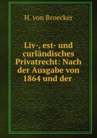 Liv-, est- und curlandisches Privatrecht: Nach der Ausgabe von 1864 und der .