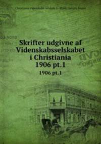 Skrifter udgivne af Videnskabsselskabet i Christiania. 1906 pt.1