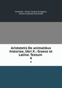 Aristotelis De animalibus historiae, libri X.: Graece et Latine. Textum .. 4