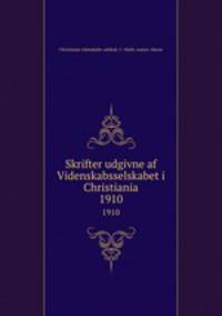 Skrifter udgivne af Videnskabsselskabet i Christiania. 1910