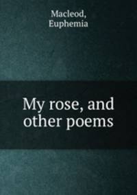My rose, and other poems