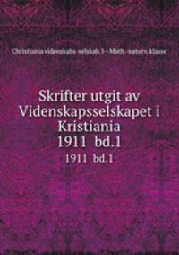 Skrifter utgit av Videnskapsselskapet i Kristiania. 1911 bd.1