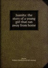Juanita: the story of a young girl that ran away from home