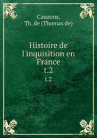 Histoire de l`inquisition en France. t.2