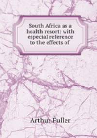South Africa as a health resort: with especial reference to the effects of .