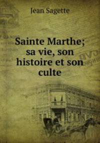 Sainte Marthe; sa vie, son histoire et son culte