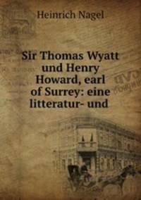 Sir Thomas Wyatt und Henry Howard, earl of Surrey: eine litteratur- und .