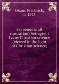 Skapende kraft (causation) betragtet i lys av Christian science (viewed in the light of Christian science)