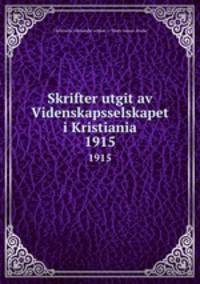 Skrifter utgit av Videnskapsselskapet i Kristiania. 1915