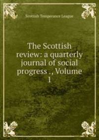 The Scottish review: a quarterly journal of social progress ., Volume 1