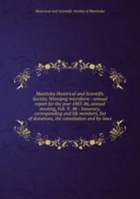 Manitoba Historical and Scientific Society, Winnipeg microform : annual report for the year 1885-86, annual meeting, Feb. 9, 