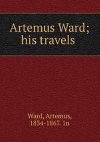 Artemus Ward; his travels