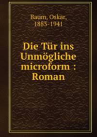 Die Tur ins Unmogliche microform : Roman