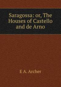 Saragossa: or, The Houses of Castello and de Arno