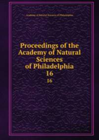 Proceedings of the Academy of Natural Sciences of Philadelphia. 16