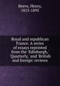 Royal and republican France. A series of essays reprinted from the 