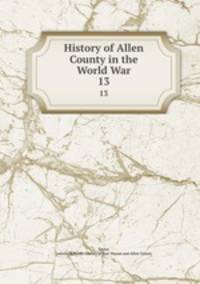 History of Allen County in the World War. 13