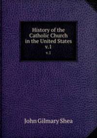 History of the Catholic Church in the United States. v.1