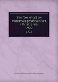 Skrifter utgit av Videnskapsselskapet i Kristiania. 1922