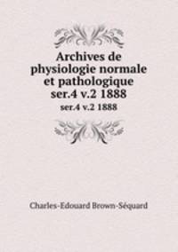 Archives de physiologie normale et pathologique. ser.4 v.2 1888