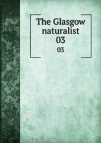 The Glasgow naturalist. 03