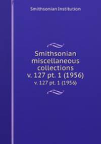 Smithsonian miscellaneous collections. v. 127 pt. 1 (1956)