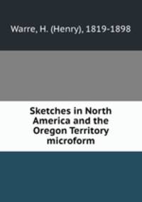 Sketches in North America and the Oregon Territory microform