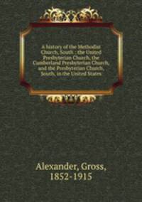 A history of the Methodist Church, South : the United Presbyterian Church, the Cumberland Presbyterian Church, and the Presbyterian Church, South, in the United States