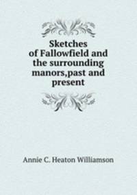 Sketches of Fallowfield and the surrounding manors,past and present