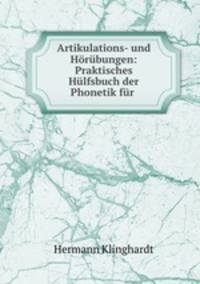Artikulations- und Horubungen: Praktisches Hulfsbuch der Phonetik fur .