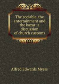 The sociable, the entertainment and the bazar: a discussion of church customs