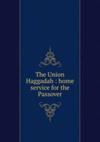 The Union Haggadah : home service for the Passover