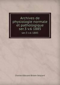 Archives de physiologie normale et pathologique. ser.3 v.6 1885