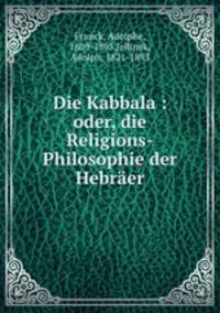 Die Kabbala : oder, die Religions-Philosophie der Hebraer