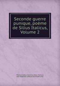 Seconde guerre punique, poeme de Silius Italicus, Volume 2