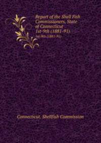 Report of the Shell Fish Commissioners, State of Connecticut. 1st-9th (1881-91)