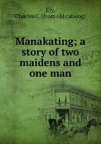 Manakating; a story of two maidens and one man