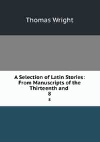 A Selection of Latin Stories: From Manuscripts of the Thirteenth and .. 8