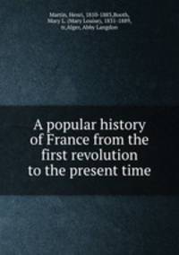 A popular history of France from the first revolution to the present time