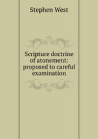 Scripture doctrine of atonement: proposed to careful examination