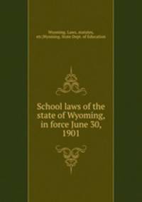 School laws of the state of Wyoming, in force June 30, 1901