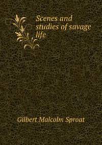 Scenes and studies of savage life