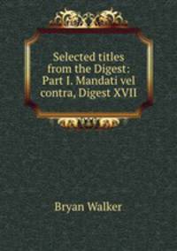 Selected titles from the Digest: Part I. Mandati vel contra, Digest XVII