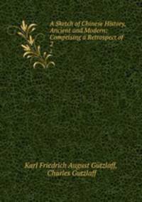 A Sketch of Chinese History, Ancient and Modern: Comprising a Retrospect of .. 2