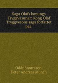 Saga Olafs konungs Tryggvasunar: Kong Olaf Tryggvesons saga forfattet paa .