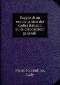 Saggio di un esame critico dei codici italiani: Sulle disposizioni generali .