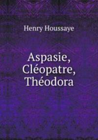 Aspasie, Cleopatre, Theodora