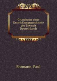 G?rundzu?ge einer Entwicklungsgeschichte der Tierwelt Deutschlands