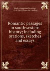 Romantic passages in southwestern history; including orations, sketches and essays