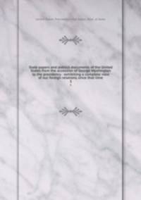 State papers and publick documents of the United States from the accession of George Washington to the presidency : exhibiting a complete view of our foreign relations since that time. 3